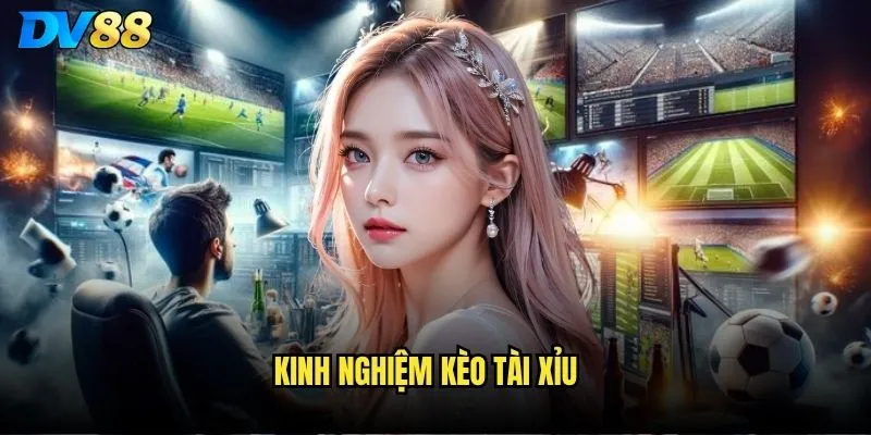 kinh nghiệm kèo Tài Xỉu