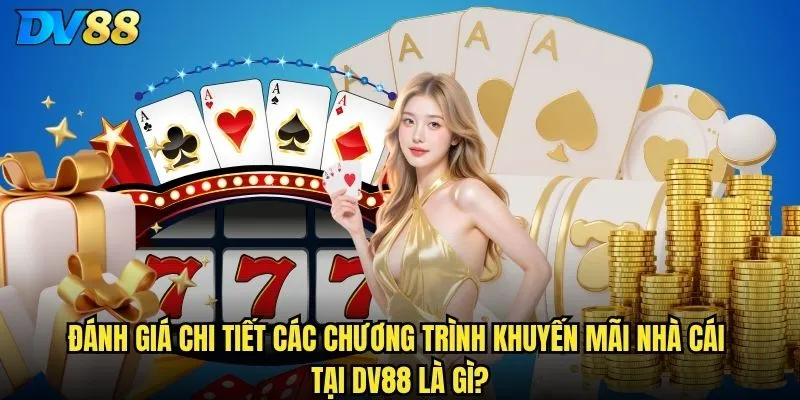 Khuyến mãi nhà cái dv88 có hấp dẫn và xứng đáng không? 3 Đánh giá chi tiết các chương trình khuyến mãi nhà cái tại dv88 là gì?