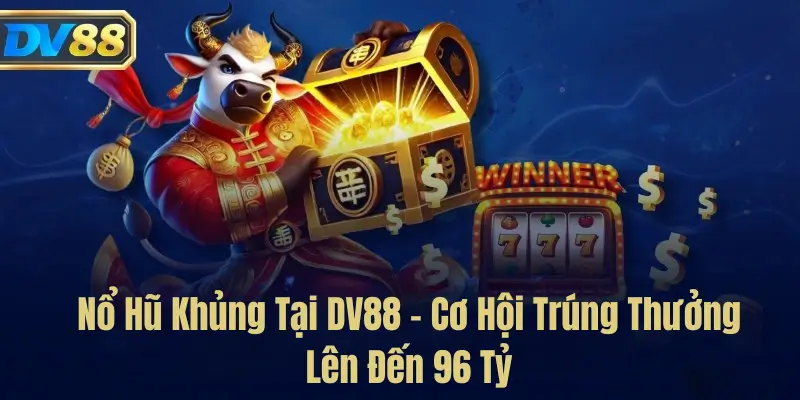 No Hu Khung Tai DV88 – Co Hoi Trung Thuong Len Den 96 Ty